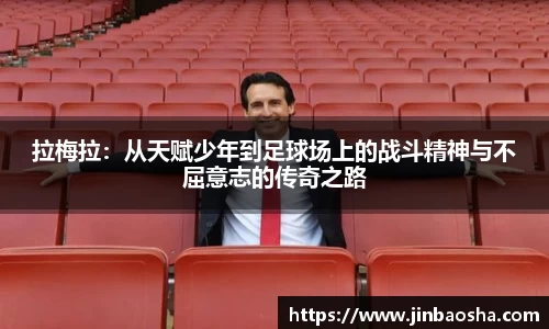 拉梅拉：从天赋少年到足球场上的战斗精神与不屈意志的传奇之路