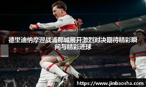 德里迪纳摩迎战浦那城展开激烈对决期待精彩瞬间与精彩进球