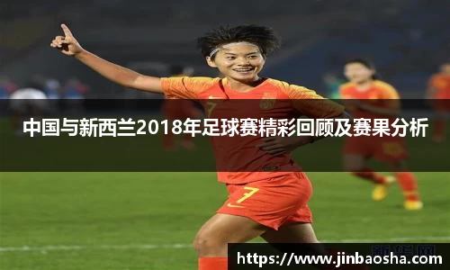 中国与新西兰2018年足球赛精彩回顾及赛果分析