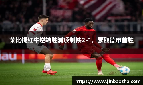 莱比锡红牛逆转胜浦项制铁2-1，豪取德甲首胜